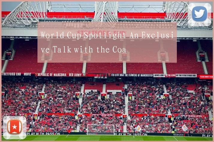 World Cup Spotlight An Exclusive Talk with the Coa